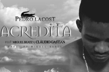 Pedro Lacost feat. Miguel Beatz E Cláudio Gástian – Acredita (Guetto Zouk) 2016