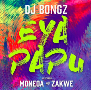 Dj Bongz ft. Moneoa & Zakwe - Eya Papu