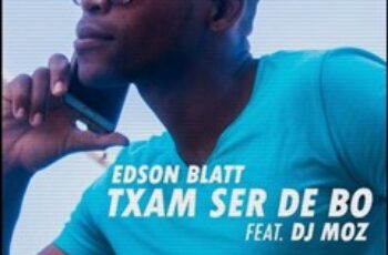 Edson Blatt Feat. DJ Moz – Txam Ser De Bo (Kizomba) 2016