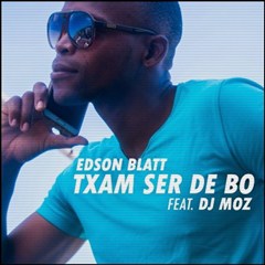 Edson Blatt Feat. DJ Moz - Txam Ser De Bo (Kizomba) 2016