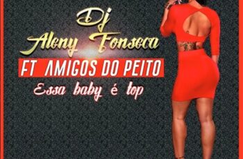 DJ Aleny Fonseca feat. Amigos do Peito – Essa Baby é Top (Kizomba) 2016
