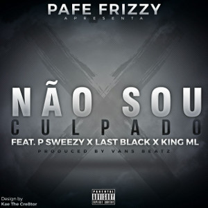 Pafe Frizzy feat. P Sweezy, Last Black & King ML – Não Sou Culpado (2016)