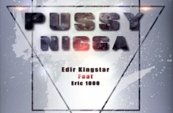 Edir Kingstar – Pussy Nigga (Feat. Eric 1000) 2016
