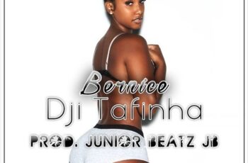 Dji Tafinha Feat. DJ O’Mix – Bernice (Remix)[Prod. Júnior Beatz JB]