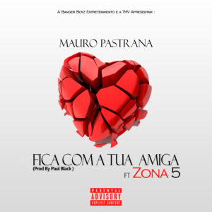 Mauro Pastrana - Fica Com A Tua Amiga (feat. Zona 5 ) 2017