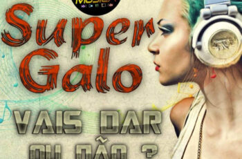 Super Galo feat. Aigo – Vais Dar Ou Não? (Afro House) 2017