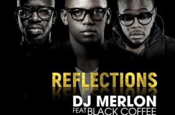 DJ Merlon – Reflections (feat. Black Coffee & Khaya Mthethwa)