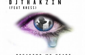 DJ Thakzin feat. Khess – Breaking My Heart (Afro House) 2017