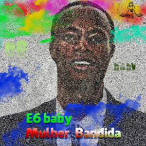 E6baby - Mulher Bandida (Afro House) 2017