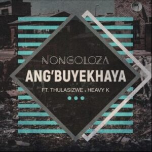 Nongoloz feat. Heavy-K & Thulasizwe - Ang’Buyekhaya (Afro House) 2017