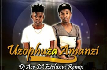Distruction Boyz – Uzophuza Amanzi (DJ Ace SA Remix) 2017