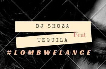 Dj Shoza feat. Tequila – Lombwelange (Afro House) 2017
