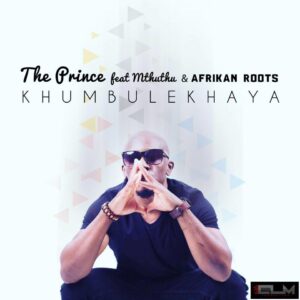 The Prince feat. Mthuthu & Afrikan Roots - Khumbulekhaya (Main Mix) 2017