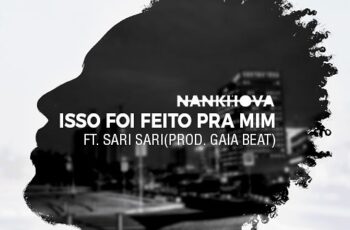 Nankhova – Isso Foi Feito Para Mim feat. Sarissari (Prod. Gaia Beat) 2017