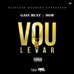 Gaia Beat & MOB - Vou Levar (2017)