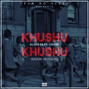 DJ Ace SA ft. LuuGee - Khushu Khushu (Gqom Version) 2017