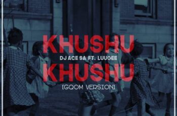 DJ Ace SA – Khushu Khushu (Gqom Version) 2017