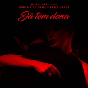 Dj Aly Neto - Já Tem Dona (feat. Godzila do Game & Fábio Dance) 2018
