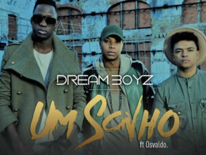 Dream Boyz - Um Sonho (feat. Osvaldo) 2018