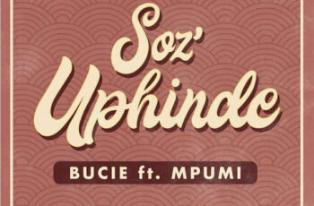 Bucie – Soz’Uphinde (feat. Mpumi) 2018
