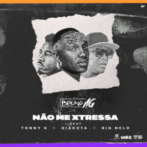 Dj Bruno AG - Não Me Xtressa (feat. Tonny K, Diakota & Big Nelo) 2018