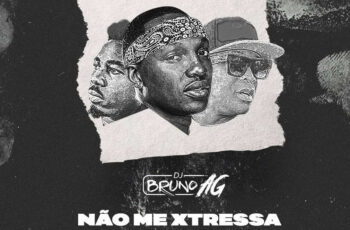 Dj Bruno AG – Não Me Xtressa (feat. Tonny K, Diakota & Big Nelo) 2018