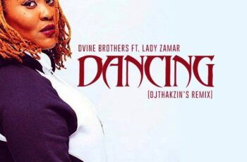 Dvine Brothers feat. Lady Zamar – Dancing (Dj Thakzin’s Remix)