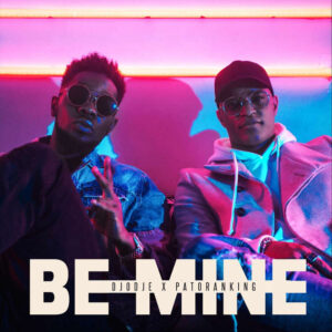 Djodje & Patoranking - Be Mine