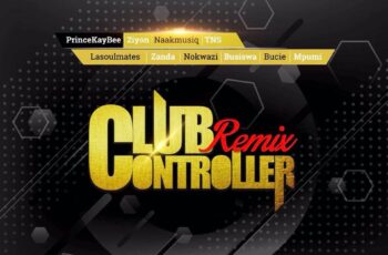 Prince Kaybee – Club Controller (Remix) (ft. TNS & LaSoulmates, Zanda Zakuza, Bucie, Mpumi, Ziyon, Busiswa, Nokwazi & Naak MusiQ)