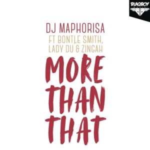 DJ Maphorisa - More Than That (feat. Bontle Smith, Lady Du & Zingah) 2018