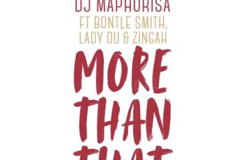 DJ Maphorisa – More Than That (feat. Bontle Smith, Lady Du & Zingah) 2018