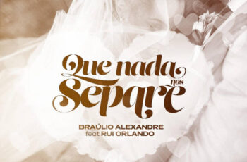 Bráulio Alexandre – Que Nada Nos Separe (feat. Rui Orlando & DJ Malvado) 2018