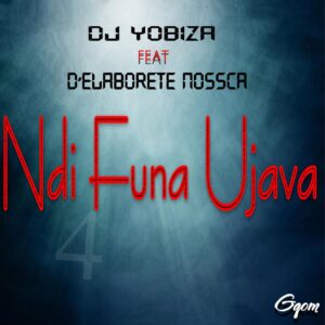 Dj Yobiza ft. D'Elaborete Nossca - Ndi Funa Ujava (Original Mix)
