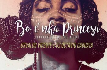 Osvaldo Vicente – Bo é Nha Princesa (feat. DJ Octávio Cabuata)