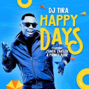 DJ Tira - Happy Days (feat. Zanda Zakuza & Prince Bulo) 2018