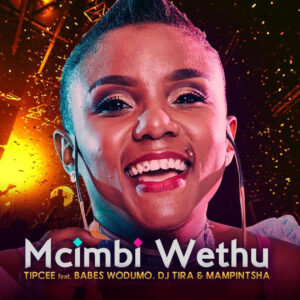 Tipcee - Mcimbi Wethu (feat. Babes Wodumo, DJ Tira & Mampintsha) 2019