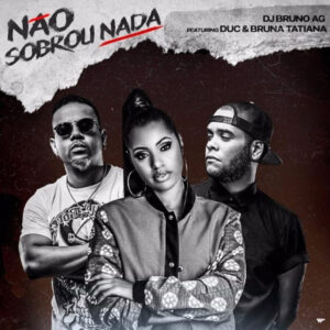 Dj Bruno AG - Não Sobrou Nada (feat. Duc & Bruna Tatiana) 2019