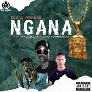 Edgar Wonder - NGANA (Feat. Paulelson & Uami Ndongadas) 2019