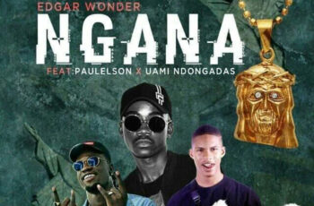 Edgar Wonder – NGANA (feat. Paulelson & Uami Ndongadas) 2019