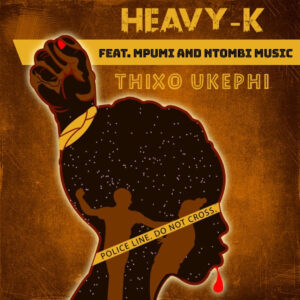 Heavy-K - Thixo Ukephi (feat. Mpumi & Ntombi Music) 2019