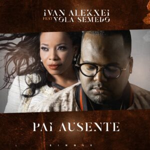 Ivan Alekxei feat. Yola Semedo - Pai Ausente Bue de Musica Ivan Alekxei feat. Yola Semedo - Pai Ausente