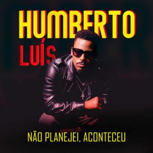Humberto Luís - Não Planejei, Aconteceu