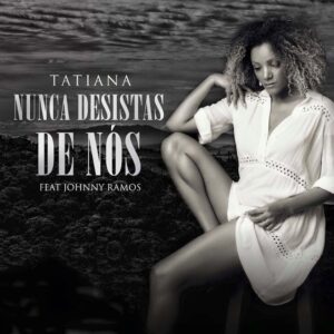 Tatiana Durão - Nunca Desis Nós (feat. Johnny Ramos) 2019