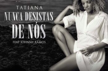 Tatiana Durão – Nunca Desis Nós (feat. Johnny Ramos) 2019