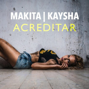 Makita & Kaysha - Acreditar Bue de Musica Makita & Kaysha - Acreditar