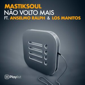 Mastiksoul - Não Volto Mais (feat. Anselmo Ralph & Los Manitos)