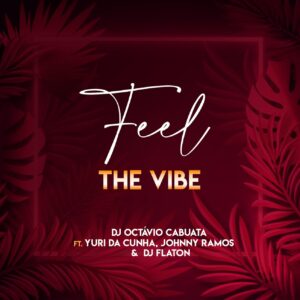 Dj Octávio Cabuata - Feel The Vibe (feat. Yuri Da Cunha, Johnny Ramos & Dj Flaton)