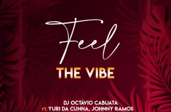 Dj Octávio Cabuata – Feel The Vibe (feat. Yuri Da Cunha, Johnny Ramos & Dj Flaton)
