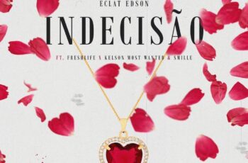 Éclat Edson – Indecisão (feat. FreshLife, Kelson Most Wanted & Smille)