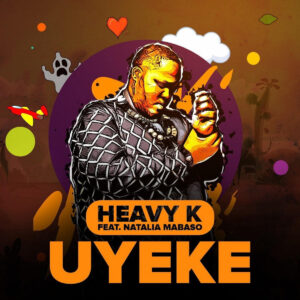 Heavy-K - Uyeke (feat. Natalia Mabaso) 2020